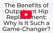 Benefits of Outpatient Hip Replacement: Why It's a Game-Changer