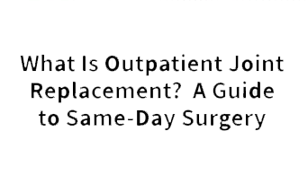 What Is Outpatient Joint Replacement